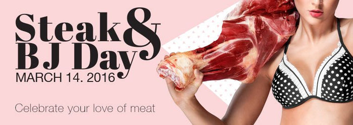 March 14 is Steak and BJ Day