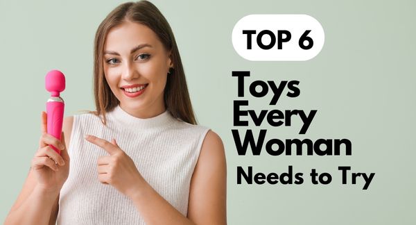 Top 6 Toys Every Woman Needs To Try